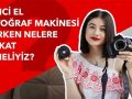 Fotoğraf Makinesi Alırken Nelere Dikkat Etmeliyiz?
